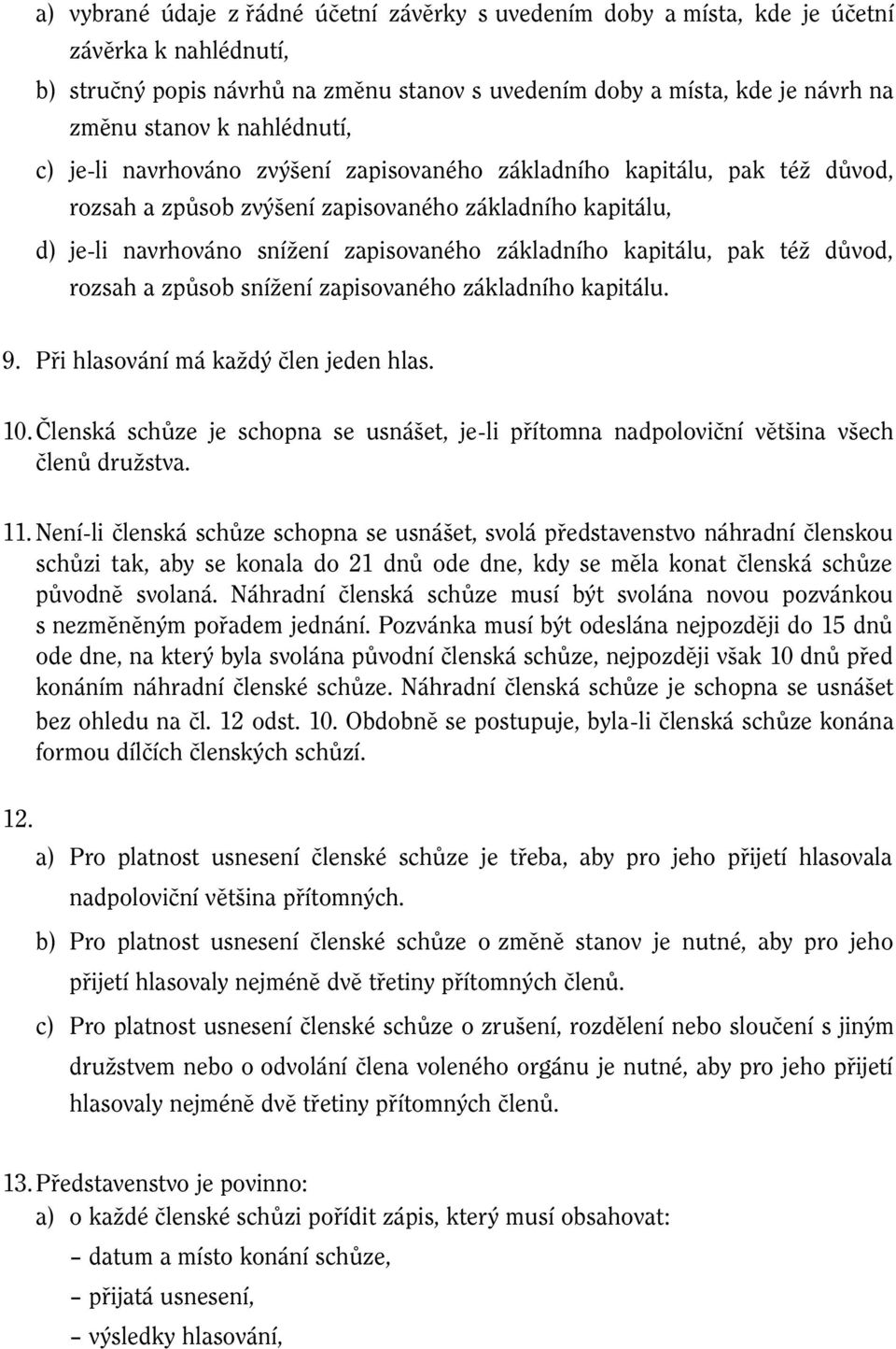 kapitálu, pak též důvod, rozsah a způsob snížení zapisovaného základního kapitálu. 9. Při hlasování má každý člen jeden hlas. 10.