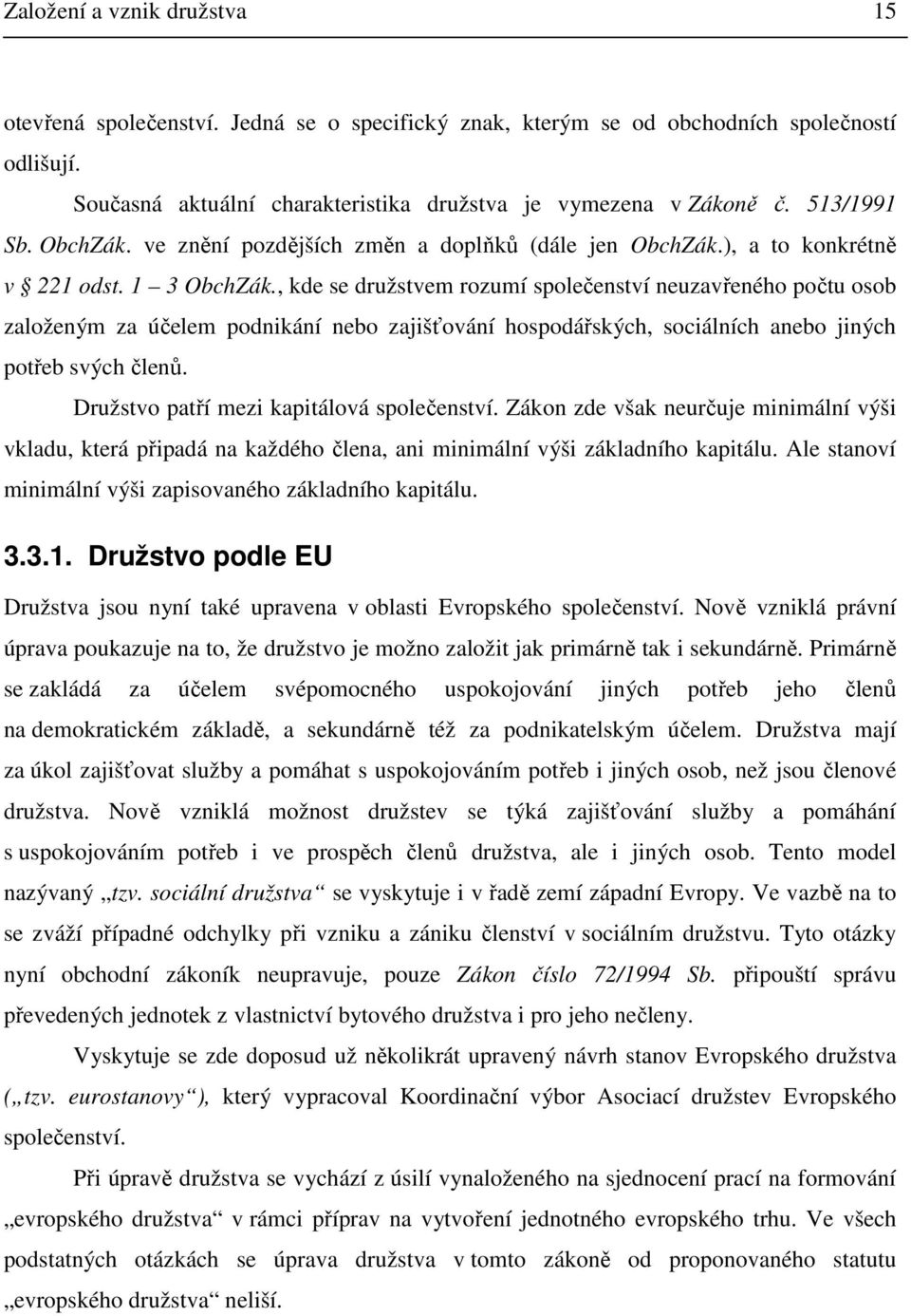 , kde se družstvem rozumí společenství neuzavřeného počtu osob založeným za účelem podnikání nebo zajišťování hospodářských, sociálních anebo jiných potřeb svých členů.