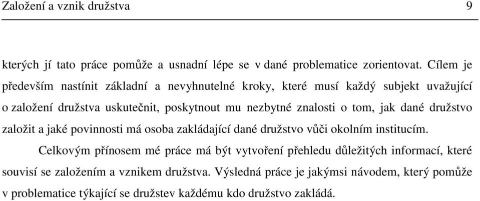 znalosti o tom, jak dané družstvo založit a jaké povinnosti má osoba zakládající dané družstvo vůči okolním institucím.