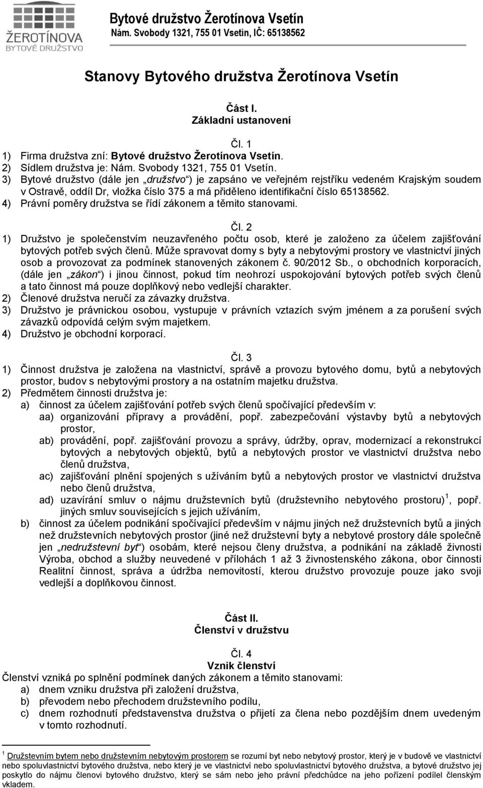 3) Bytové družstvo (dále jen družstvo ) je zapsáno ve veřejném rejstříku vedeném Krajským soudem v Ostravě, oddíl Dr, vložka číslo 375 a má přiděleno identifikační číslo 65138562.