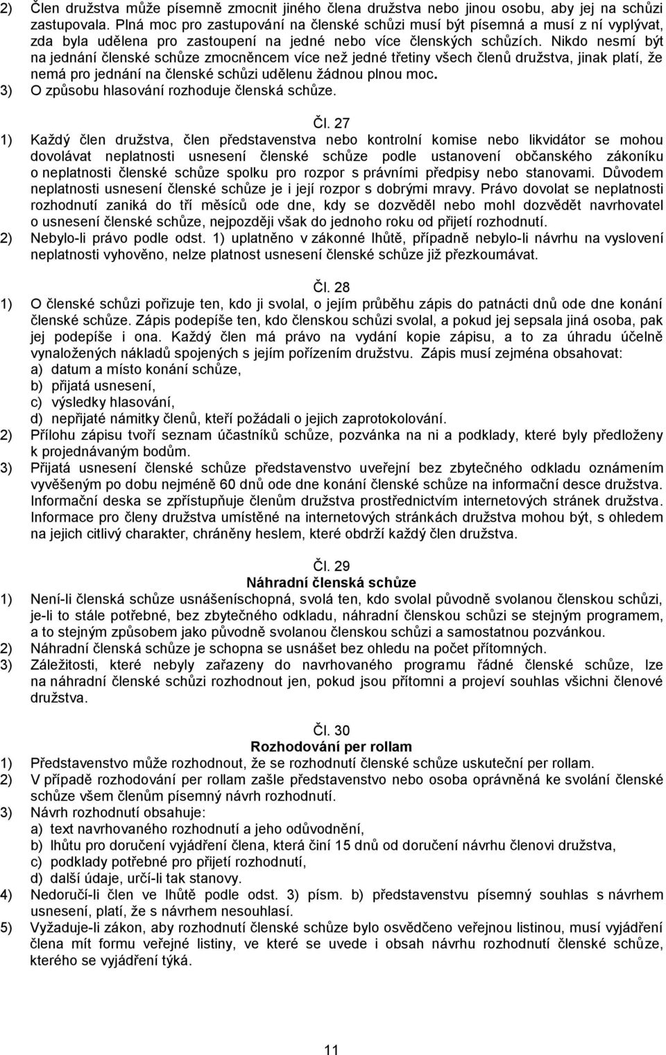 Nikdo nesmí být na jednání členské schůze zmocněncem více než jedné třetiny všech členů družstva, jinak platí, že nemá pro jednání na členské schůzi udělenu žádnou plnou moc.