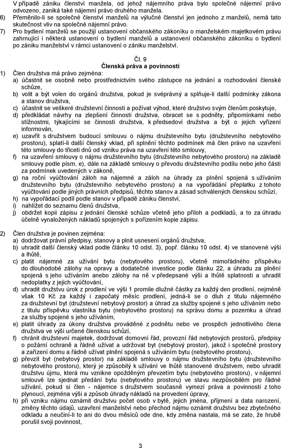 7) Pro bydlení manželů se použijí ustanovení občanského zákoníku o manželském majetkovém právu zahrnující i některá ustanovení o bydlení manželů a ustanovení občanského zákoníku o bydlení po zániku