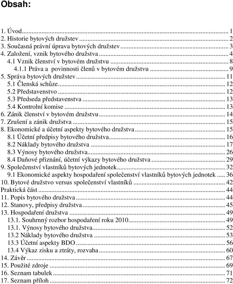 Zrušení a zánik družstva... 15 8. Ekonomické a účetní aspekty bytového družstva... 15 8.1 Účetní předpisy bytového družstva... 16 8.2 Náklady bytového družstva... 17 8.3 Výnosy bytového družstva.