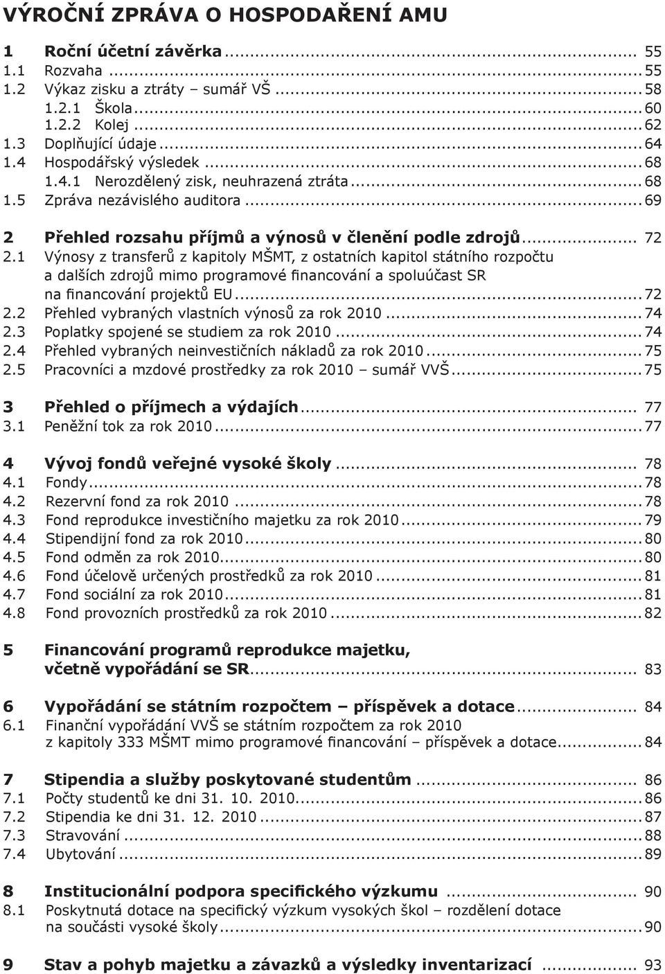 1 Výnosy z transferů z kapitoly MŠMT, z ostatních kapitol státního rozpočtu a dalších zdrojů mimo programové financování a spoluúčast SR na financování projektů Eu...72 2.