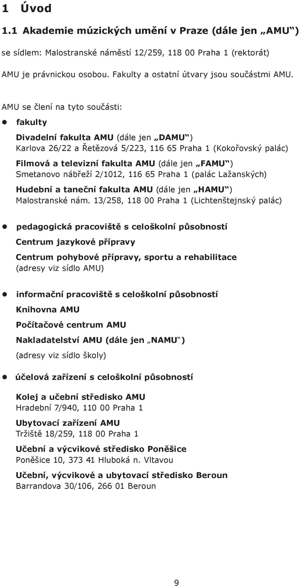 Smetanovo nábřeží 2/1012, 116 65 Praha 1 (palác Lažanských) Hudební a taneční fakulta AMU (dále jen HAMU ) Malostranské nám.