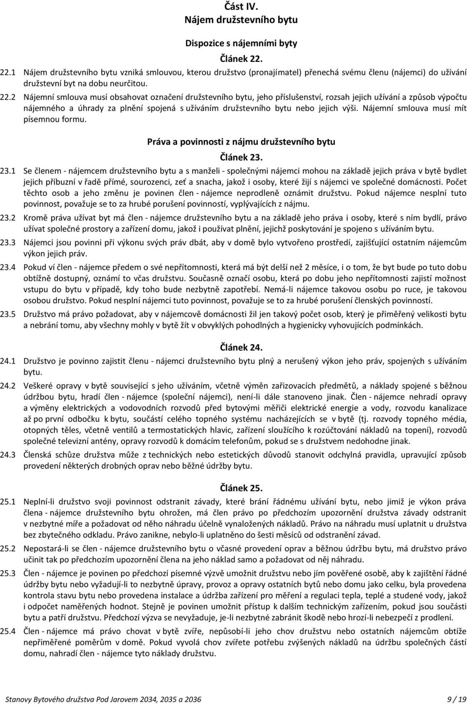 2 Nájemní smlouva musí obsahovat označení družstevního bytu, jeho příslušenství, rozsah jejich užívání a způsob výpočtu nájemného a úhrady za plnění spojená s užíváním družstevního bytu nebo jejich