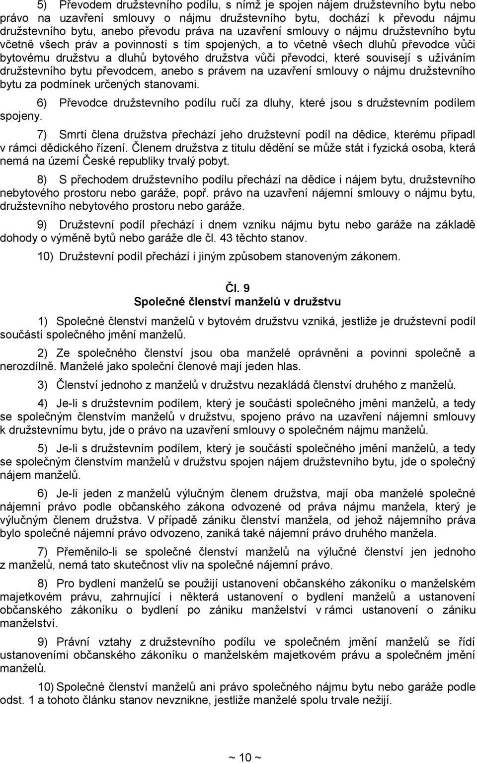 souvisejí s užíváním družstevního bytu převodcem, anebo s právem na uzavření smlouvy o nájmu družstevního bytu za podmínek určených stanovami.