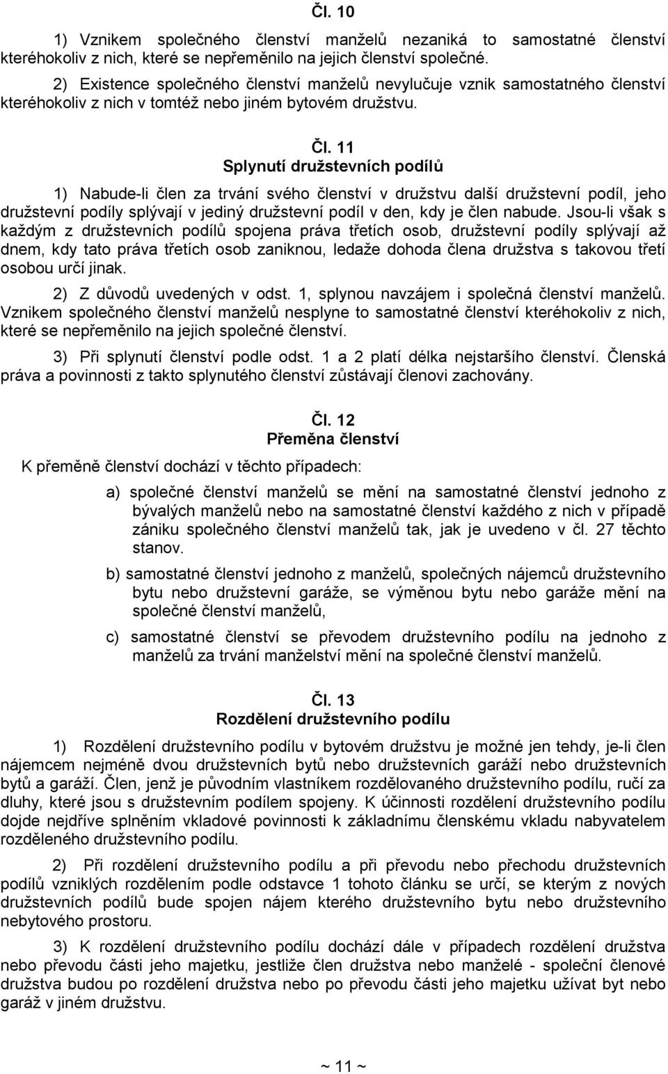 11 Splynutí družstevních podílů 1) Nabude-li člen za trvání svého členství v družstvu další družstevní podíl, jeho družstevní podíly splývají v jediný družstevní podíl v den, kdy je člen nabude.