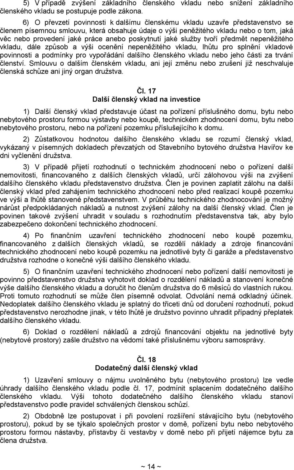 anebo poskytnutí jaké služby tvoří předmět nepeněžitého vkladu, dále způsob a výši ocenění nepeněžitého vkladu, lhůtu pro splnění vkladové povinnosti a podmínky pro vypořádání dalšího členského