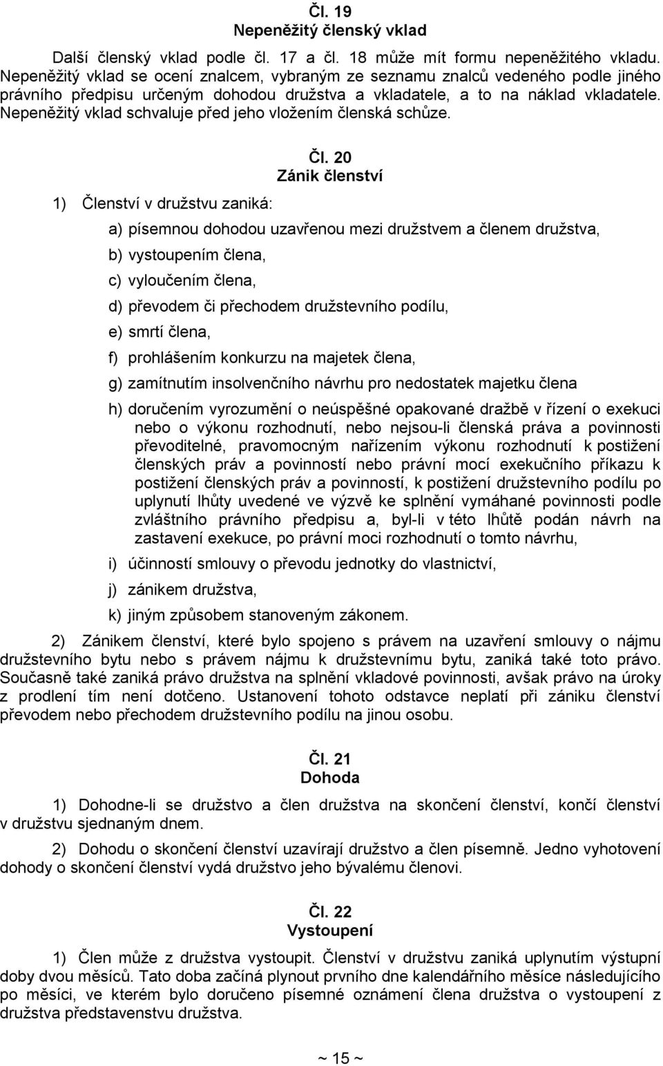 Nepeněžitý vklad schvaluje před jeho vložením členská schůze. 1) Členství v družstvu zaniká: Čl.