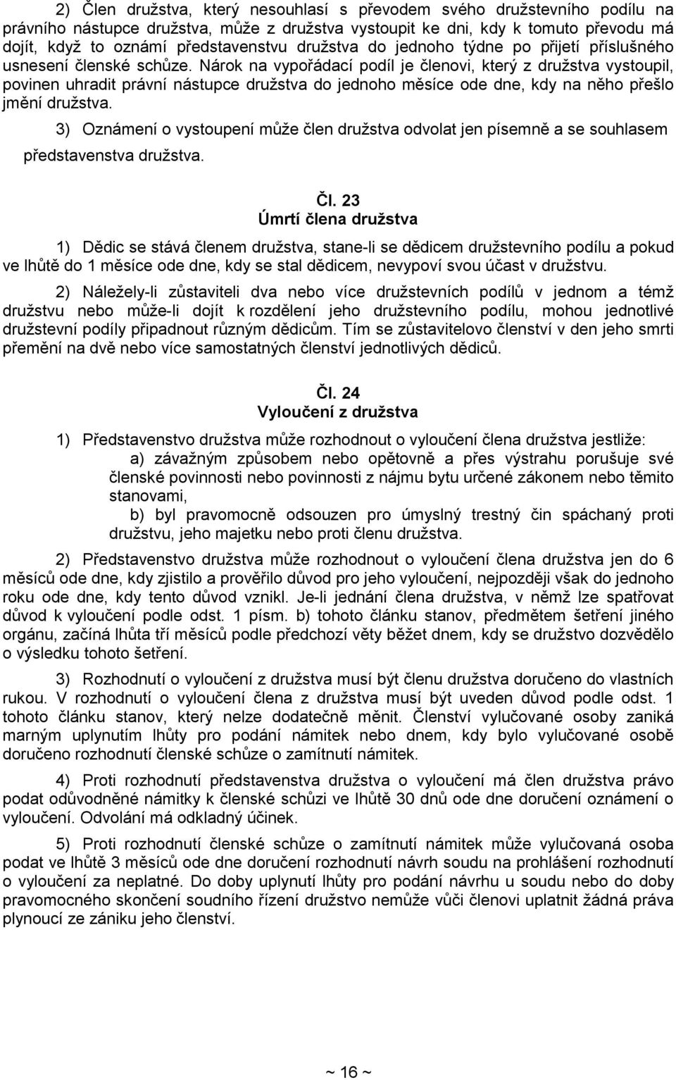 Nárok na vypořádací podíl je členovi, který z družstva vystoupil, povinen uhradit právní nástupce družstva do jednoho měsíce ode dne, kdy na něho přešlo jmění družstva.