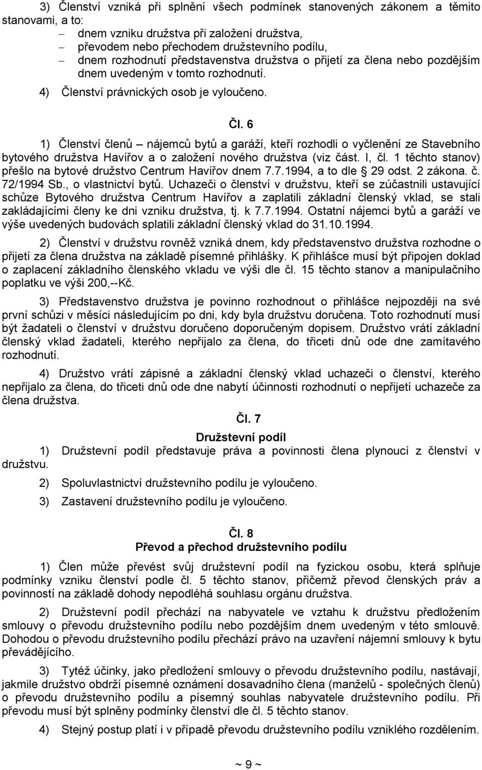 nství právnických osob je vyloučeno. Čl. 6 1) Členství členů nájemců bytů a garáží, kteří rozhodli o vyčlenění ze Stavebního bytového družstva Havířov a o založení nového družstva (viz část. I, čl.