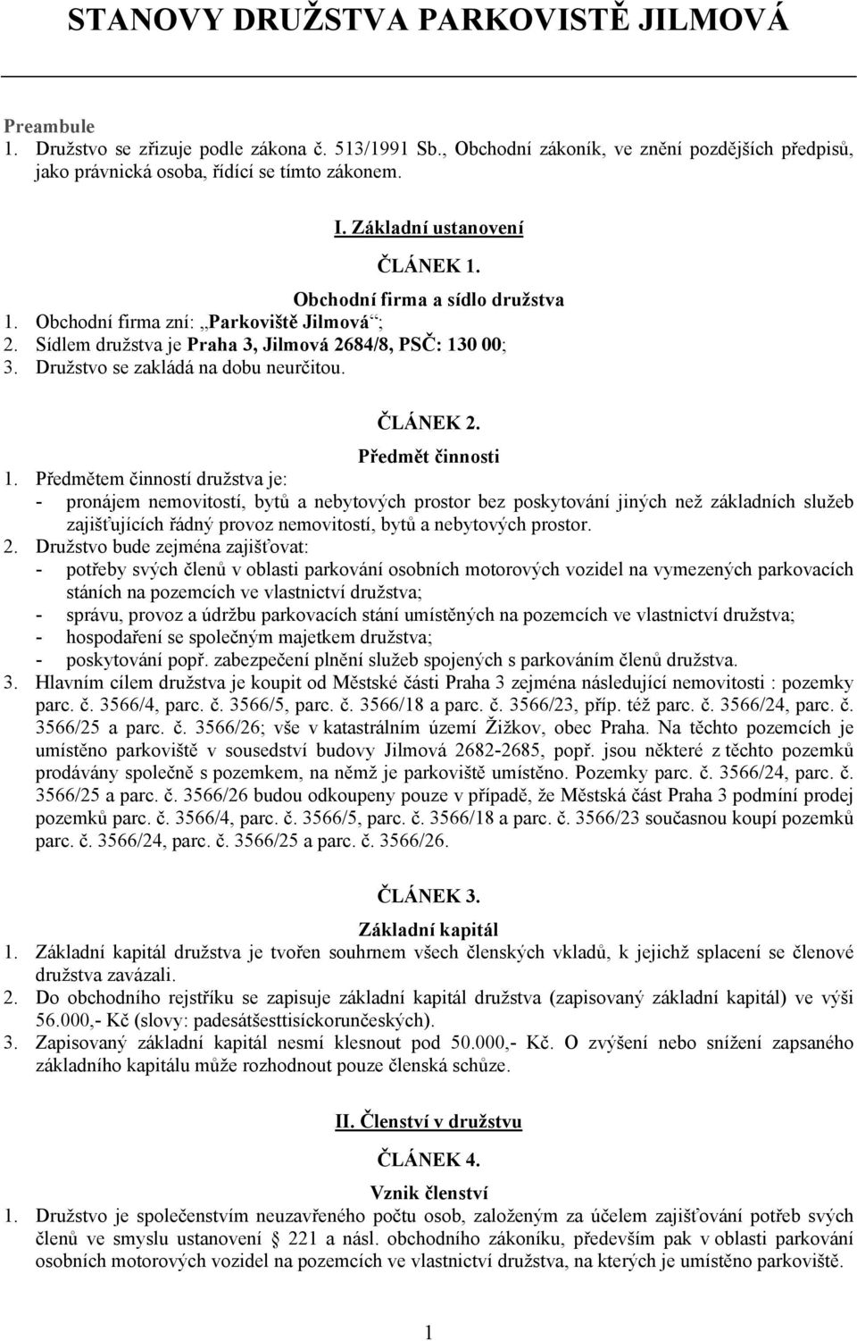 Družstvo se zakládá na dobu neurčitou. ČLÁNEK 2. Předmět činnosti 1.