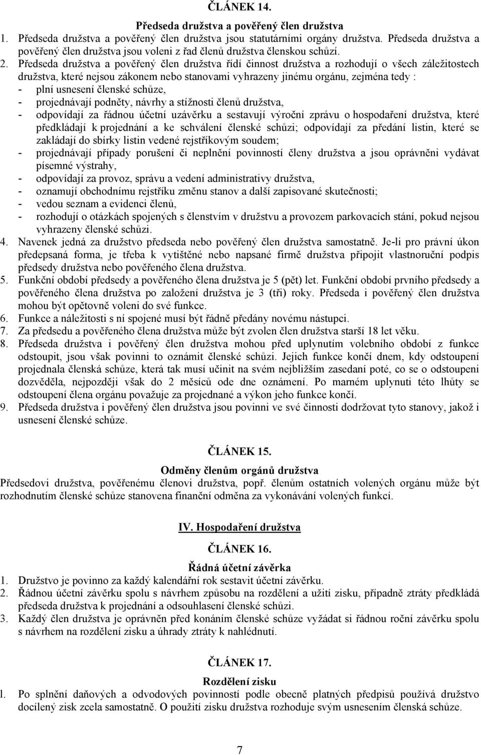 Předseda družstva a pověřený člen družstva řídí činnost družstva a rozhodují o všech záležitostech družstva, které nejsou zákonem nebo stanovami vyhrazeny jinému orgánu, zejména tedy : - plní