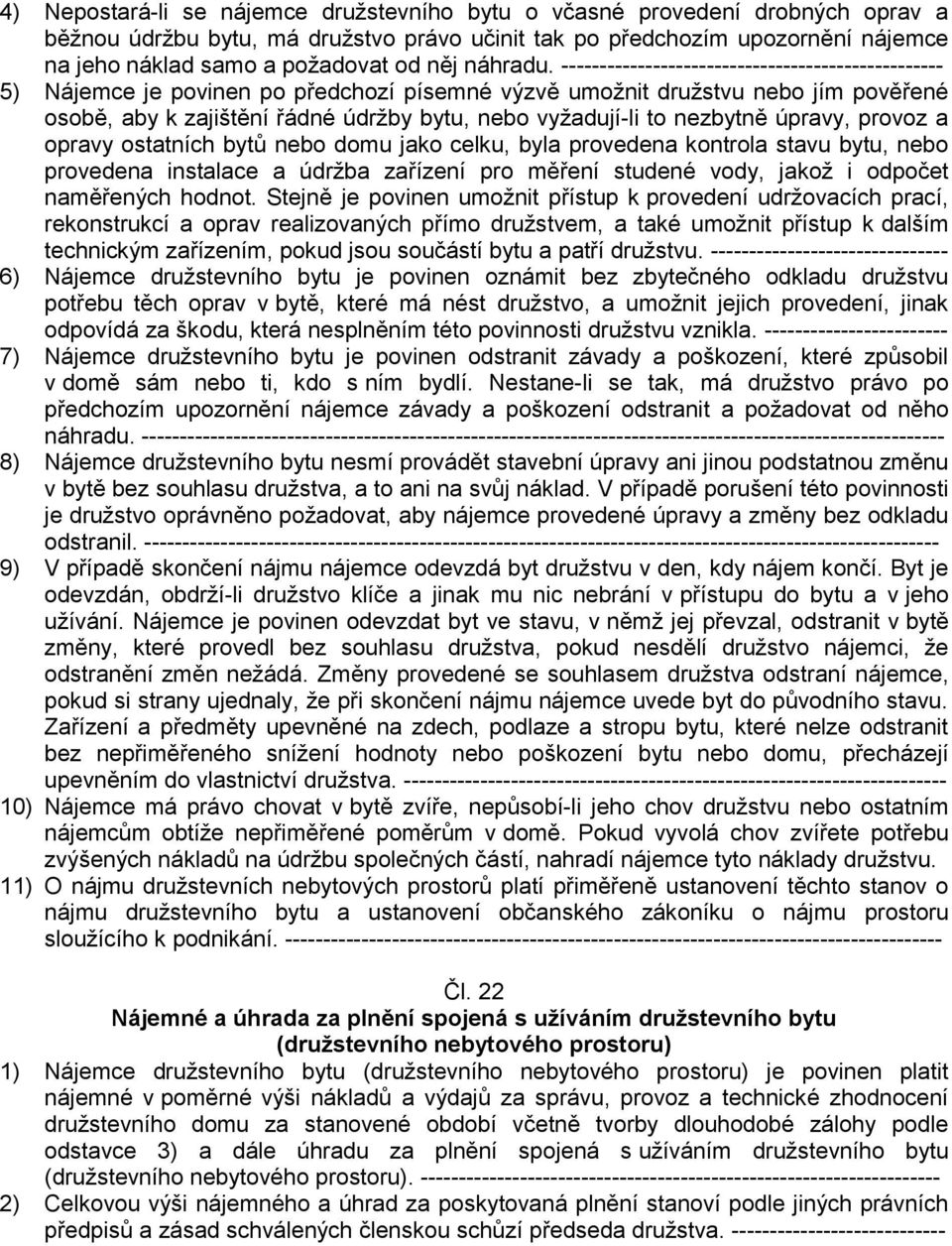 -------------------------------------------------- 5) Nájemce je povinen po předchozí písemné výzvě umožnit družstvu nebo jím pověřené osobě, aby k zajištění řádné údržby bytu, nebo vyžadují-li to