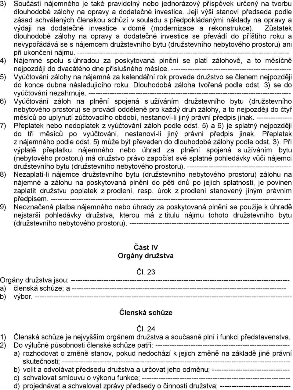 Zůstatek dlouhodobé zálohy na opravy a dodatečné investice se převádí do příštího roku a nevypořádává se s nájemcem družstevního bytu (družstevního nebytového prostoru) ani při ukončení nájmu.