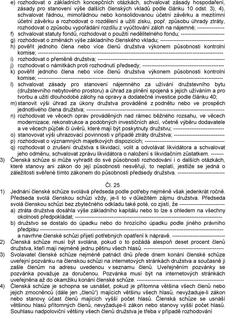 způsobu úhrady ztráty, rozhodovat o způsobu vypořádání rozdílu z vyúčtování záloh na nájemné; --------------- f) schvalovat statuty fondů, rozhodovat o použití nedělitelného fondu;