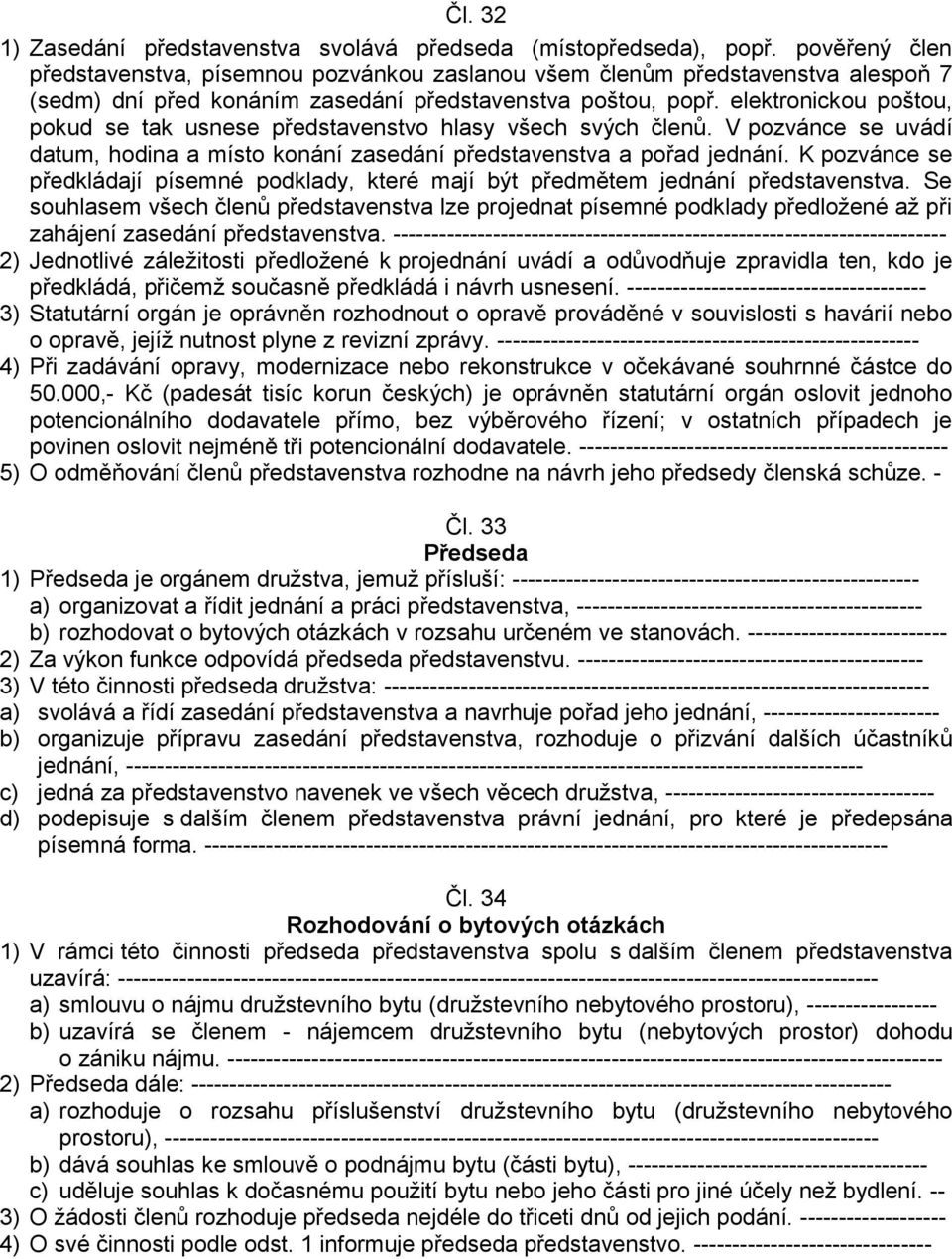 elektronickou poštou, pokud se tak usnese představenstvo hlasy všech svých členů. V pozvánce se uvádí datum, hodina a místo konání zasedání představenstva a pořad jednání.