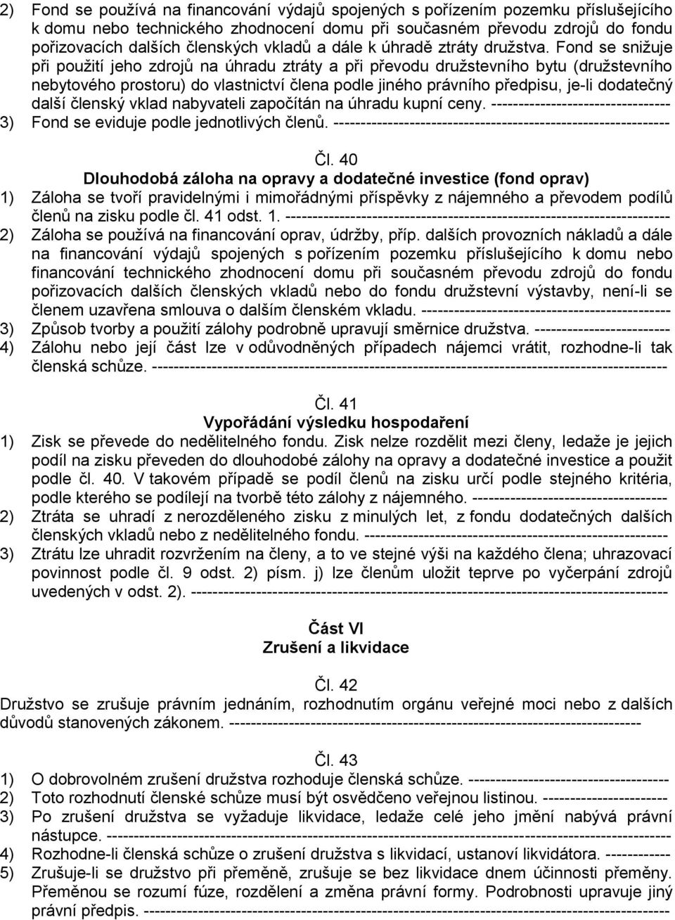 Fond se snižuje při použití jeho zdrojů na úhradu ztráty a při převodu družstevního bytu (družstevního nebytového prostoru) do vlastnictví člena podle jiného právního předpisu, je-li dodatečný další