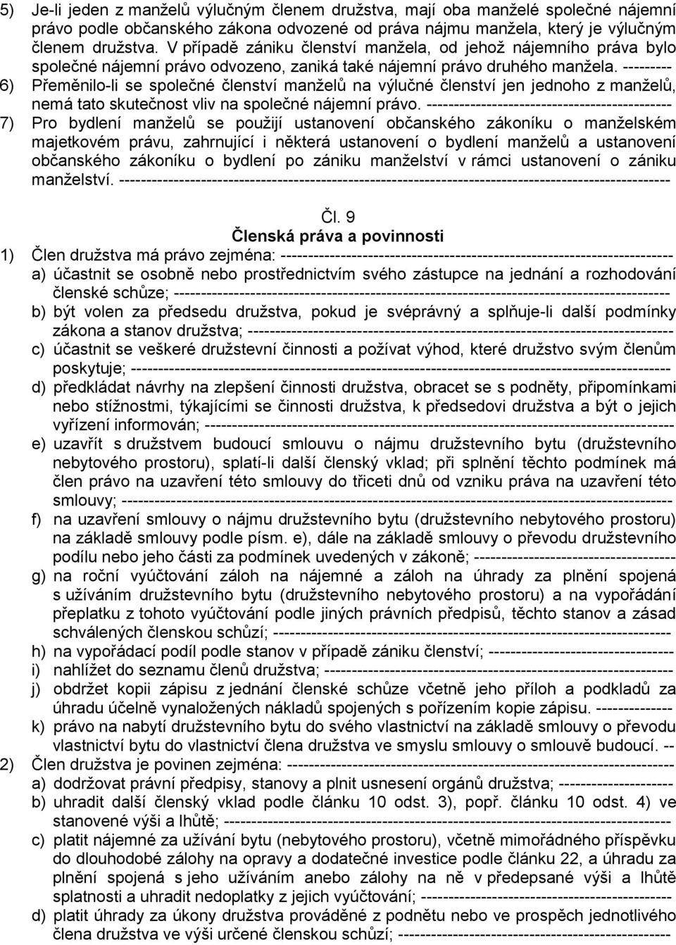 --------- 6) Přeměnilo-li se společné členství manželů na výlučné členství jen jednoho z manželů, nemá tato skutečnost vliv na společné nájemní právo.