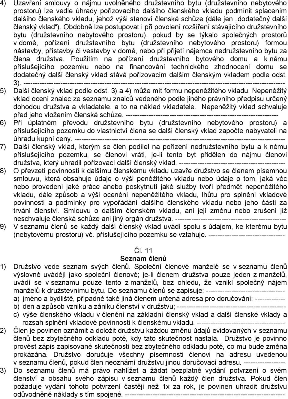 Obdobně lze postupovat i při povolení rozšíření stávajícího družstevního bytu (družstevního nebytového prostoru), pokud by se týkalo společných prostorů v domě, pořízení družstevního bytu