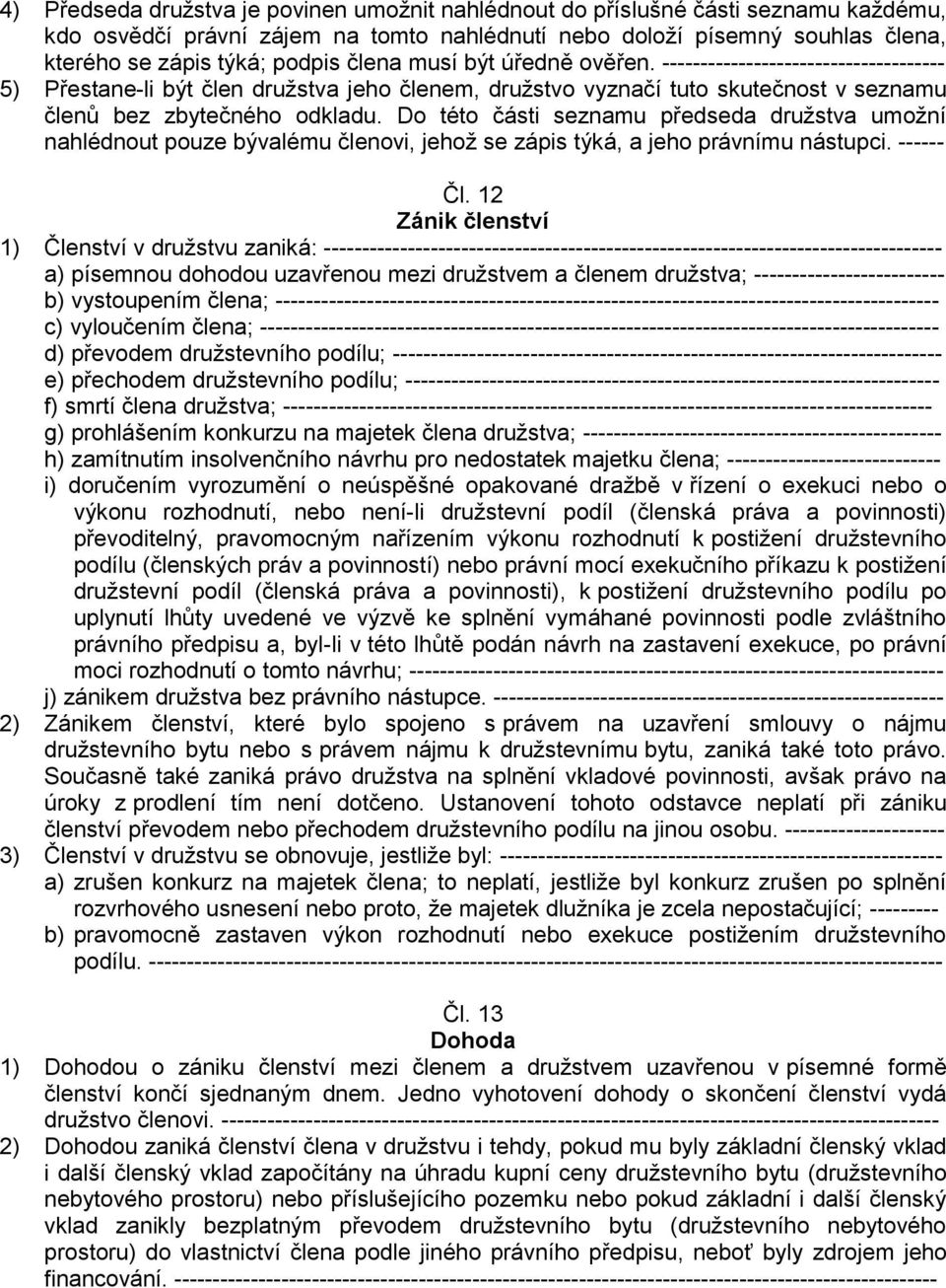 Do této části seznamu předseda družstva umožní nahlédnout pouze bývalému členovi, jehož se zápis týká, a jeho právnímu nástupci. ------ Čl.