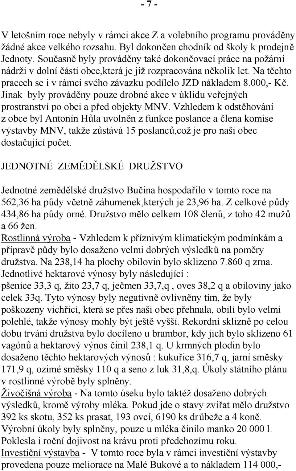 000,- Kč. Jinak byly prováděny pouze drobné akce v úklidu veřejných prostranství po obci a před objekty MNV.