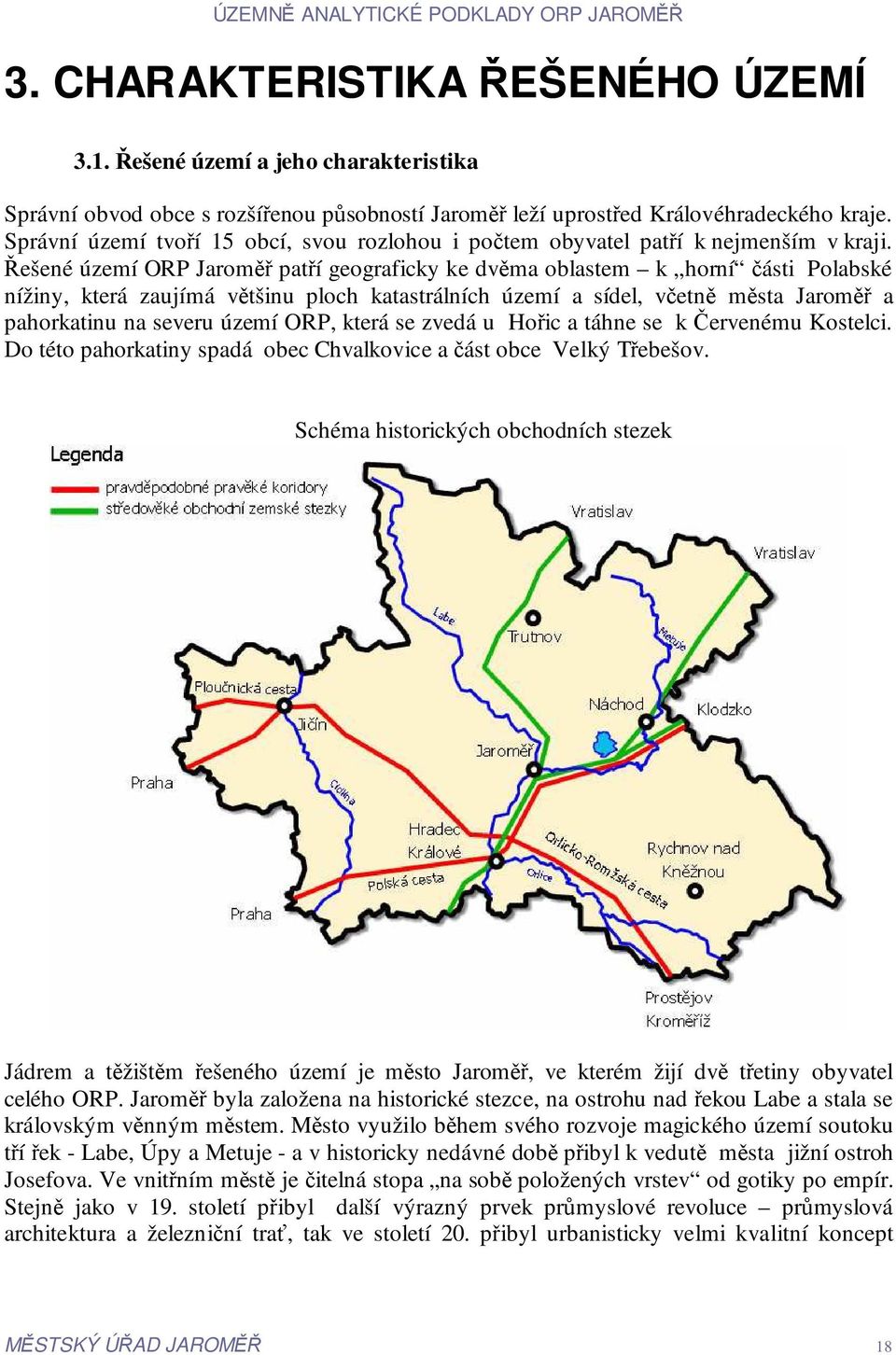 Řešené území ORP Jaroměř patří geograficky ke dvěma oblastem k horní části Polabské nížiny, která zaujímá většinu ploch katastrálních území a sídel, včetně města Jaroměř a pahorkatinu na severu území