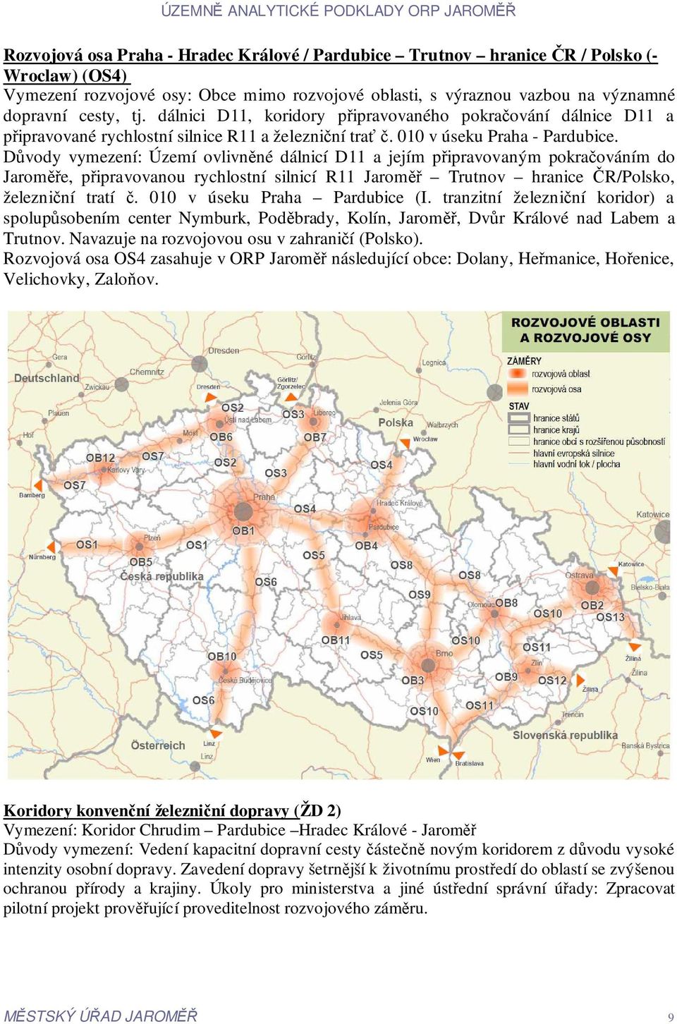 Důvody vymezení: Území ovlivněné dálnicí D11 a jejím připravovaným pokračováním do Jaroměře, připravovanou rychlostní silnicí R11 Jaroměř Trutnov hranice ČR/Polsko, železniční tratí č.