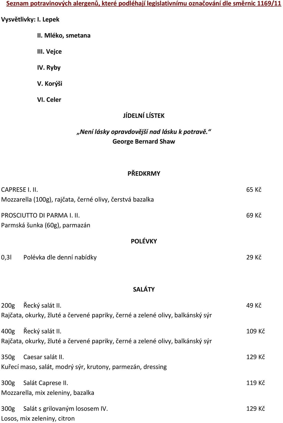 Mozzarella (100g), rajčata, černé olivy, čerstvá bazalka PROSCIUTTO DI PARMA I. II. Parmská šunka (60g), parmazán 65 Kč 69 Kč POLÉVKY 0,3l Polévka dle denní nabídky 29 Kč SALÁTY 200g Řecký salát II.