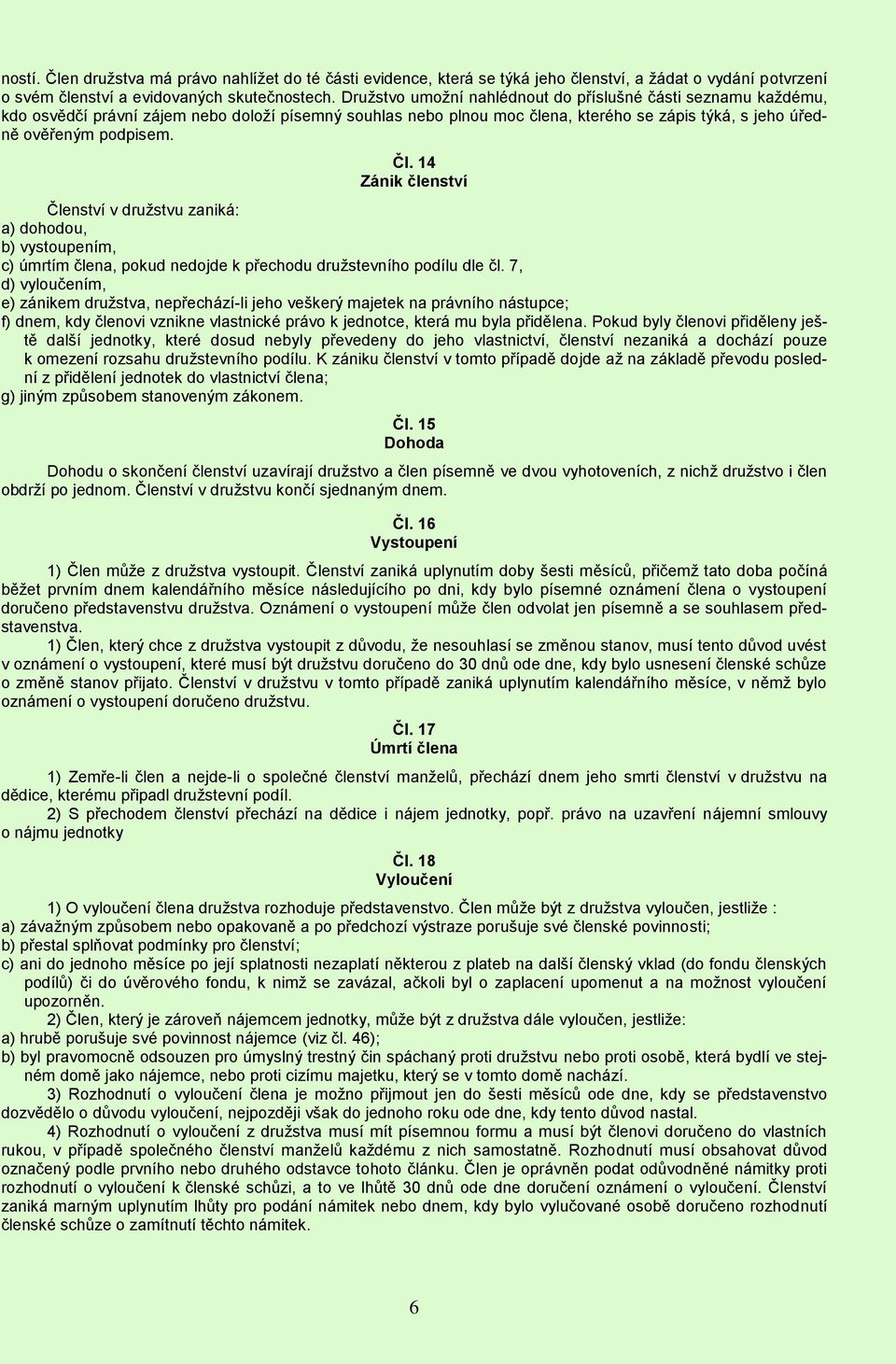 14 Zánik členství Členství v družstvu zaniká: a) dohodou, b) vystoupením, c) úmrtím člena, pokud nedojde k přechodu družstevního podílu dle čl.