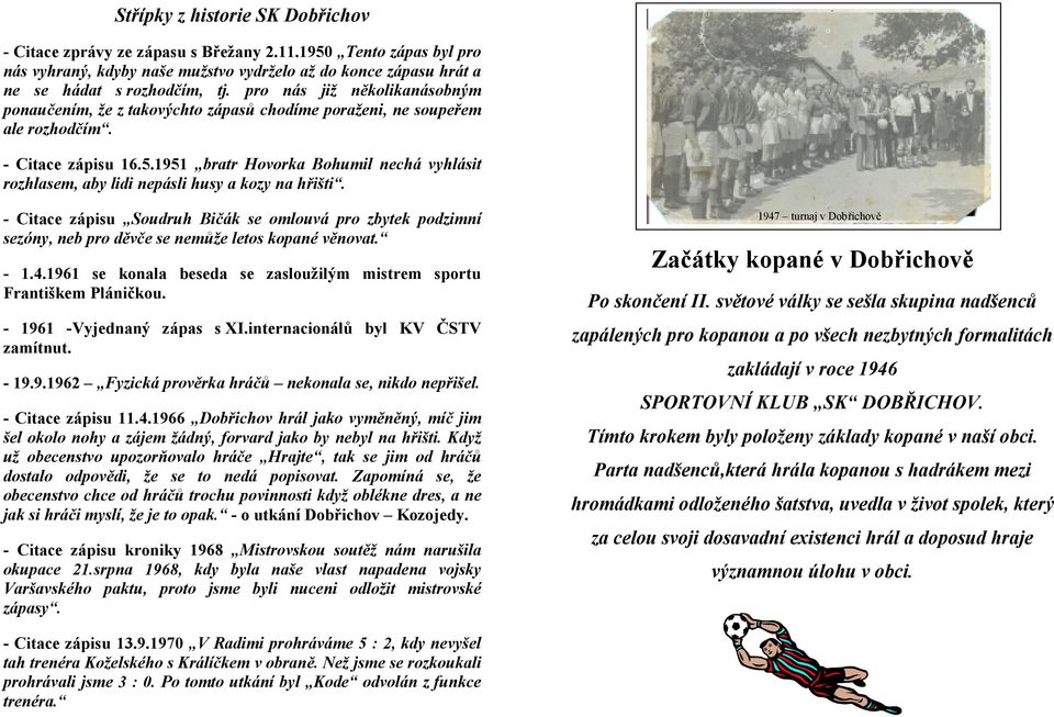 1951 bratr Hovorka Bohumil nechá vyhlásit rozhlasem, aby lidi nepásli husy a kozy na hřišti.