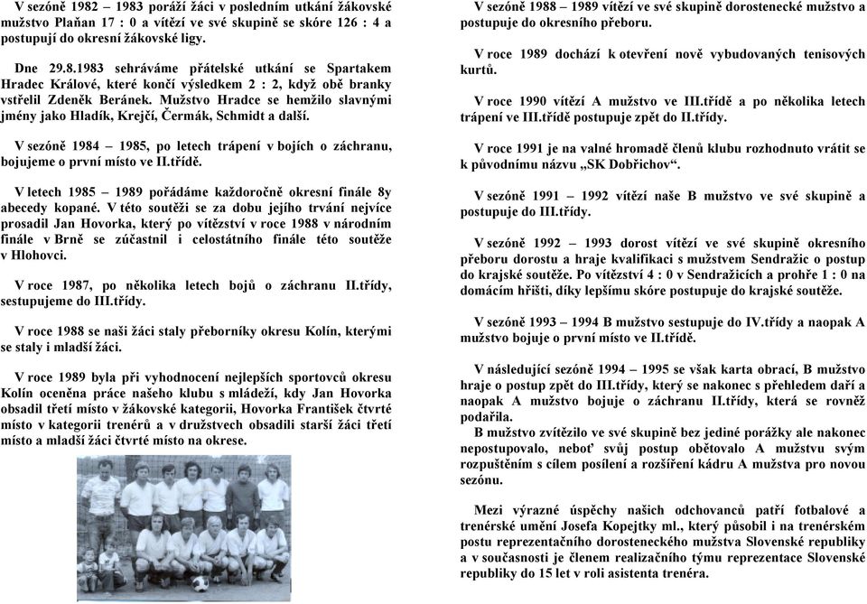 V letech 1985 1989 pořádáme každoročně okresní finále 8y abecedy kopané.