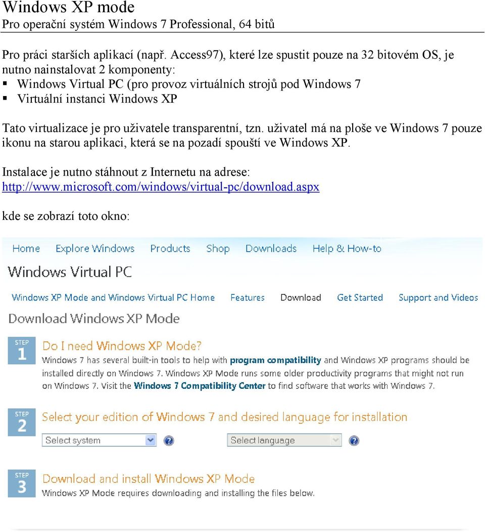virtuálních strojů pod Windows 7 Virtuální instanci Windows XP Tato virtualizace je pro uživatele transparentní, tzn.