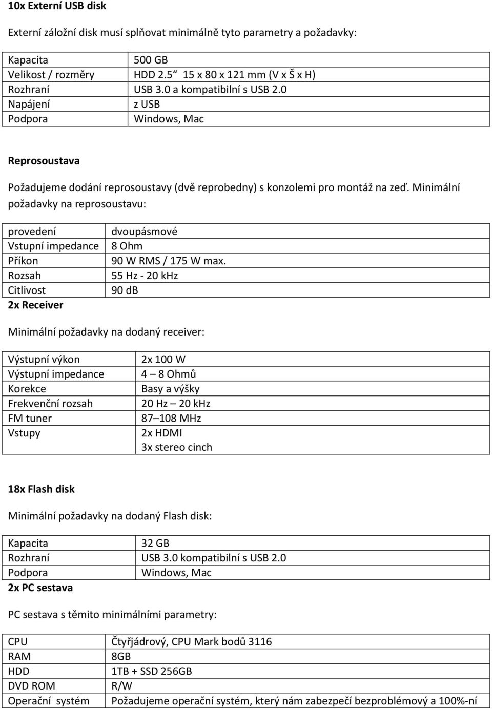 Minimální požadavky na reprosoustavu: provedení Vstupní impedance Příkon Rozsah Citlivost 2x Receiver dvoupásmové 8 Ohm 90 W RMS / 175 W max.