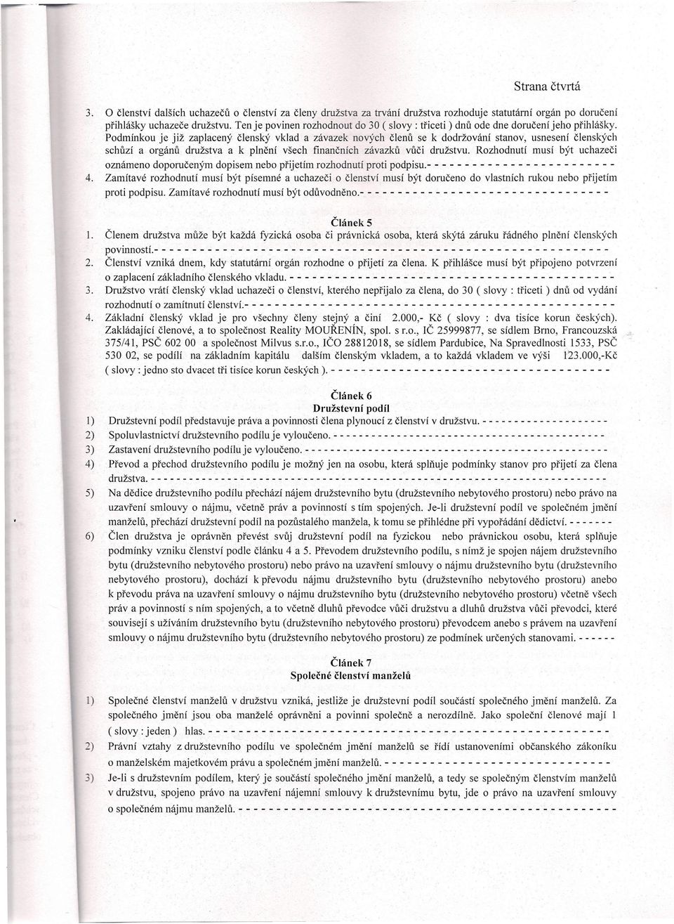 Podmínkou je již zaplacený členský vklad a závazek nových členů se k dodržování stanov, usnesení členských schůzí a orgánů družstva a k plnění všech finančních závazků vůči družstvu.