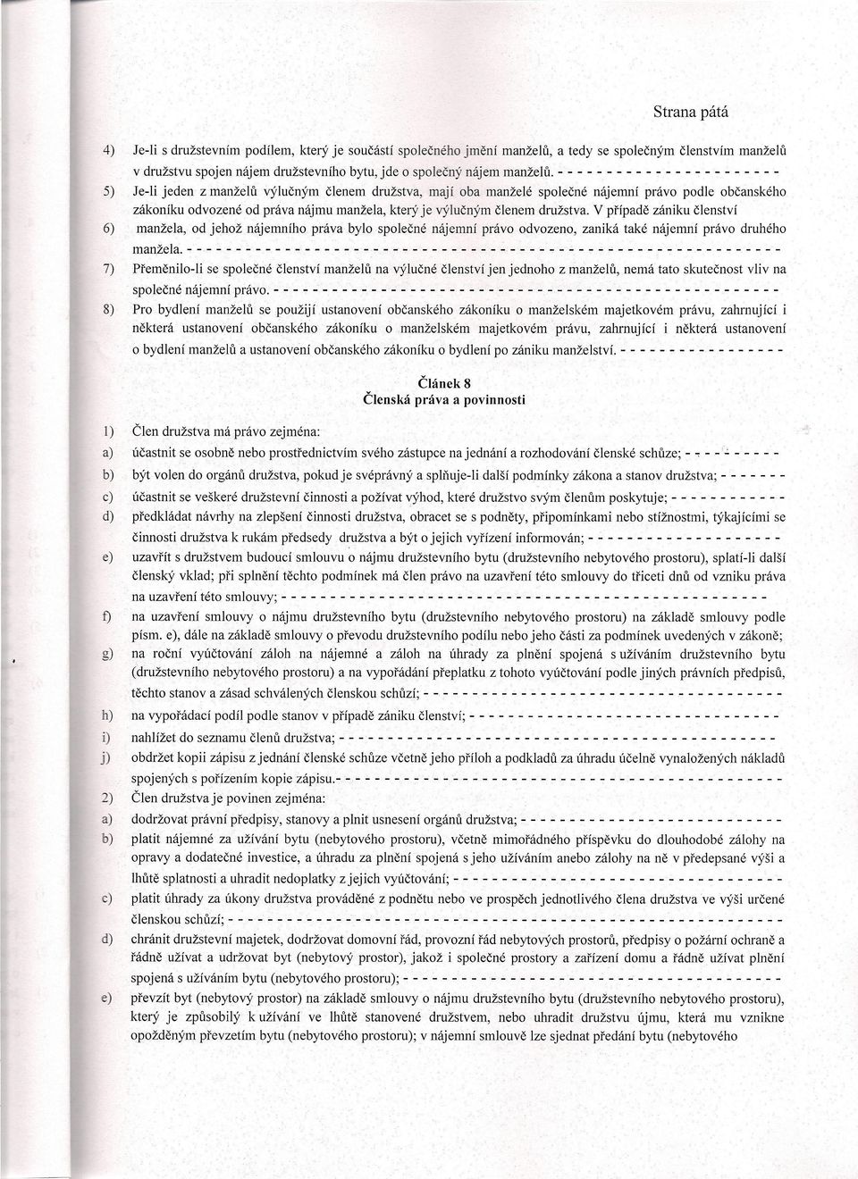 V případě zániku členství manžela, od jehož nájemního práva bylo společné nájemní právo odvozeno, zaniká také nájemní právo druhého v družstvu spojen nájem družstevního bytu, jde o společný nájem