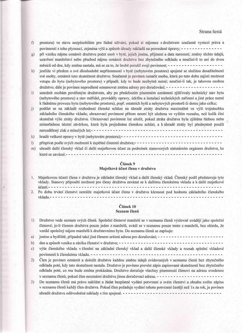 družstvu bez zbytečného odkladu a neučiní-li to ani do dvou měsíců od dne, kdy změna nastala, má se za to, že hrubě porušil svoji povinnost; - - - - - - - - - - - - - - - - - - - - h) jestliže ví