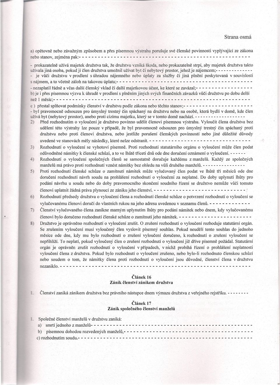 osoba, pokudjí člen družstva umožnil užívat byt či nebytový prostor,jehožje nájemcem;- - - - - - - - - - - - -- - je vůči družstvu v prodlení s úhradou nájemného nebo úplaty za služby či jiná plnění