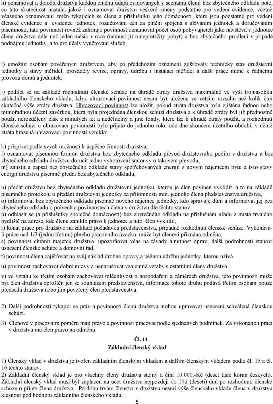 užíváním jednotek a doručováním písemností; tato povinnost rovněž zahrnuje povinnost oznamovat počet osob pobývajících jako návštěva v jednotce člena družstva déle než jeden měsíc v roce (nemusí jít