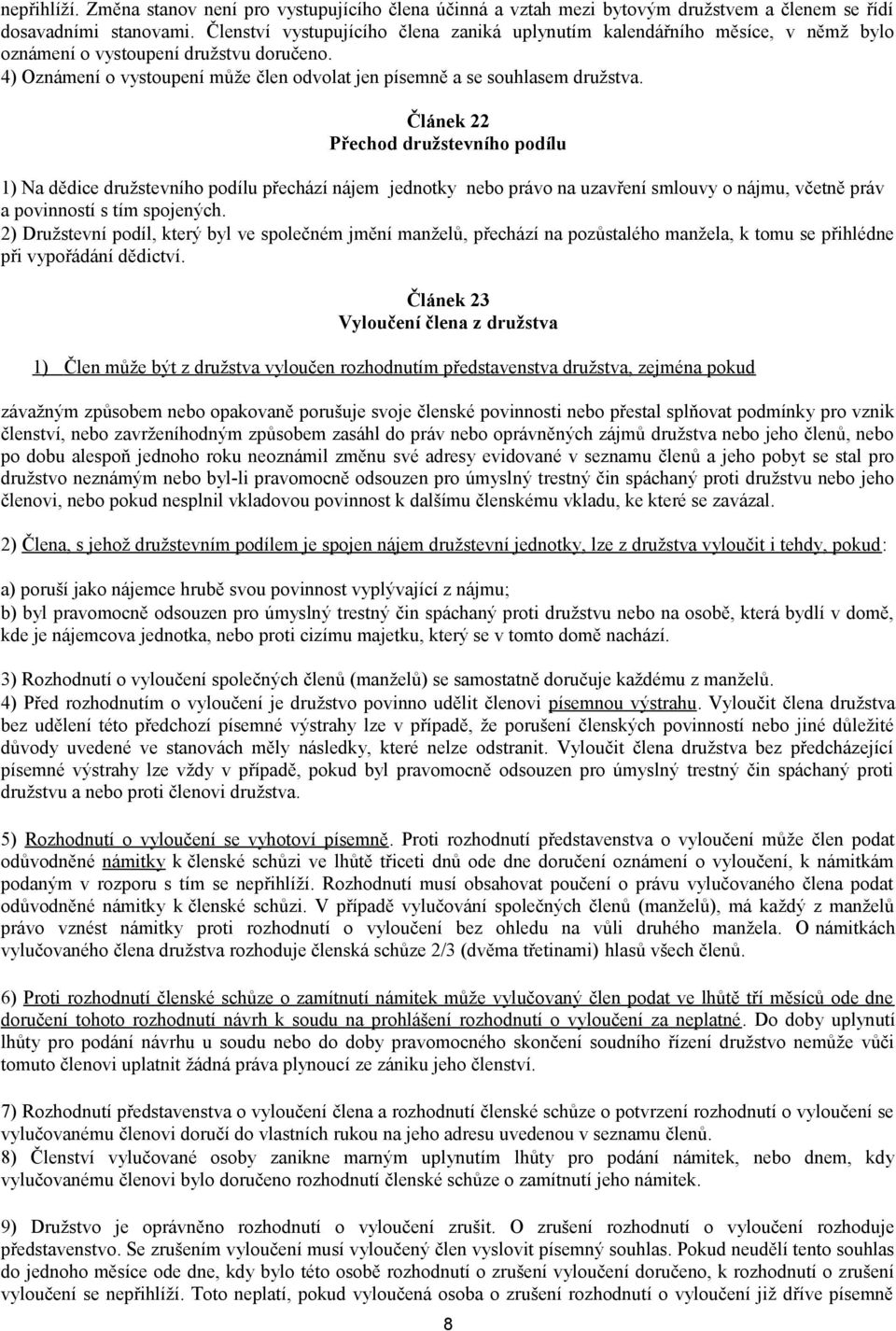 Článek 22 Přechod družstevního podílu 1) Na dědice družstevního podílu přechází nájem jednotky nebo právo na uzavření smlouvy o nájmu, včetně práv a povinností s tím spojených.