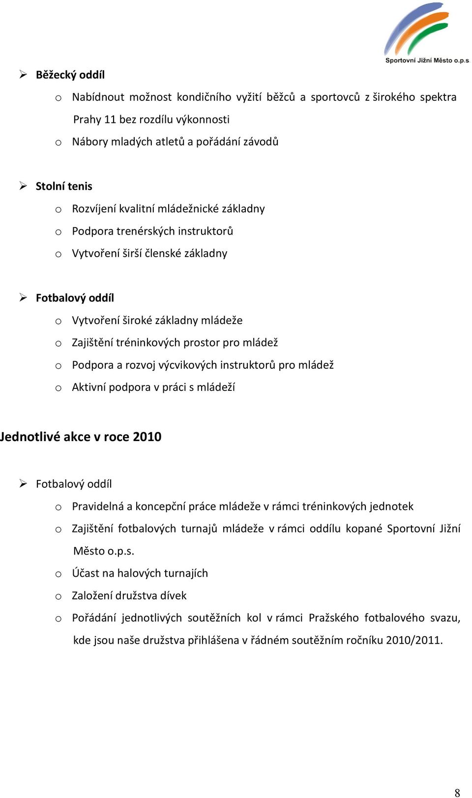 Aktivní pdpra v práci s mládeží Jedntlivé akce v rce 2010 Ftbalvý ddíl Pravidelná a kncepční práce mládeže v rámci tréninkvých jedntek Zajištění ftbalvých turnajů mládeže v rámci ddílu kpané