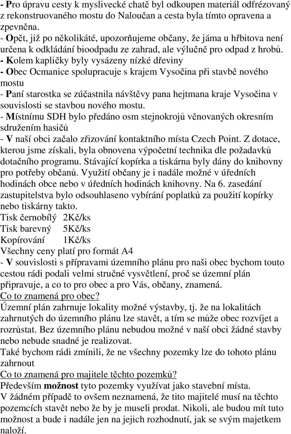 - Kolem kapličky byly vysázeny nízké dřeviny - Obec Ocmanice spolupracuje s krajem Vysočina při stavbě nového mostu - Paní starostka se zúčastnila návštěvy pana hejtmana kraje Vysočina v souvislosti