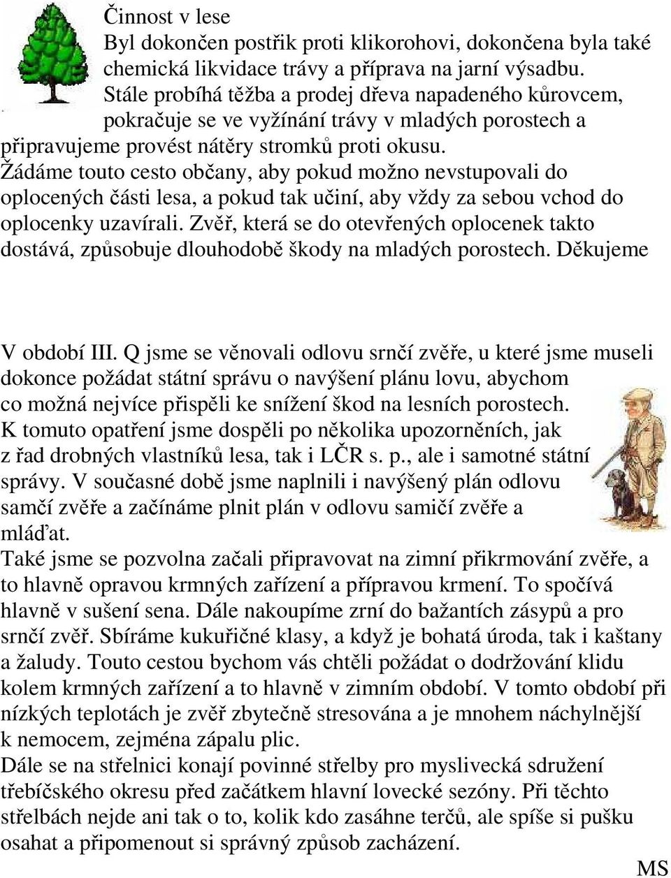 Žádáme touto cesto občany, aby pokud možno nevstupovali do oplocených části lesa, a pokud tak učiní, aby vždy za sebou vchod do oplocenky uzavírali.
