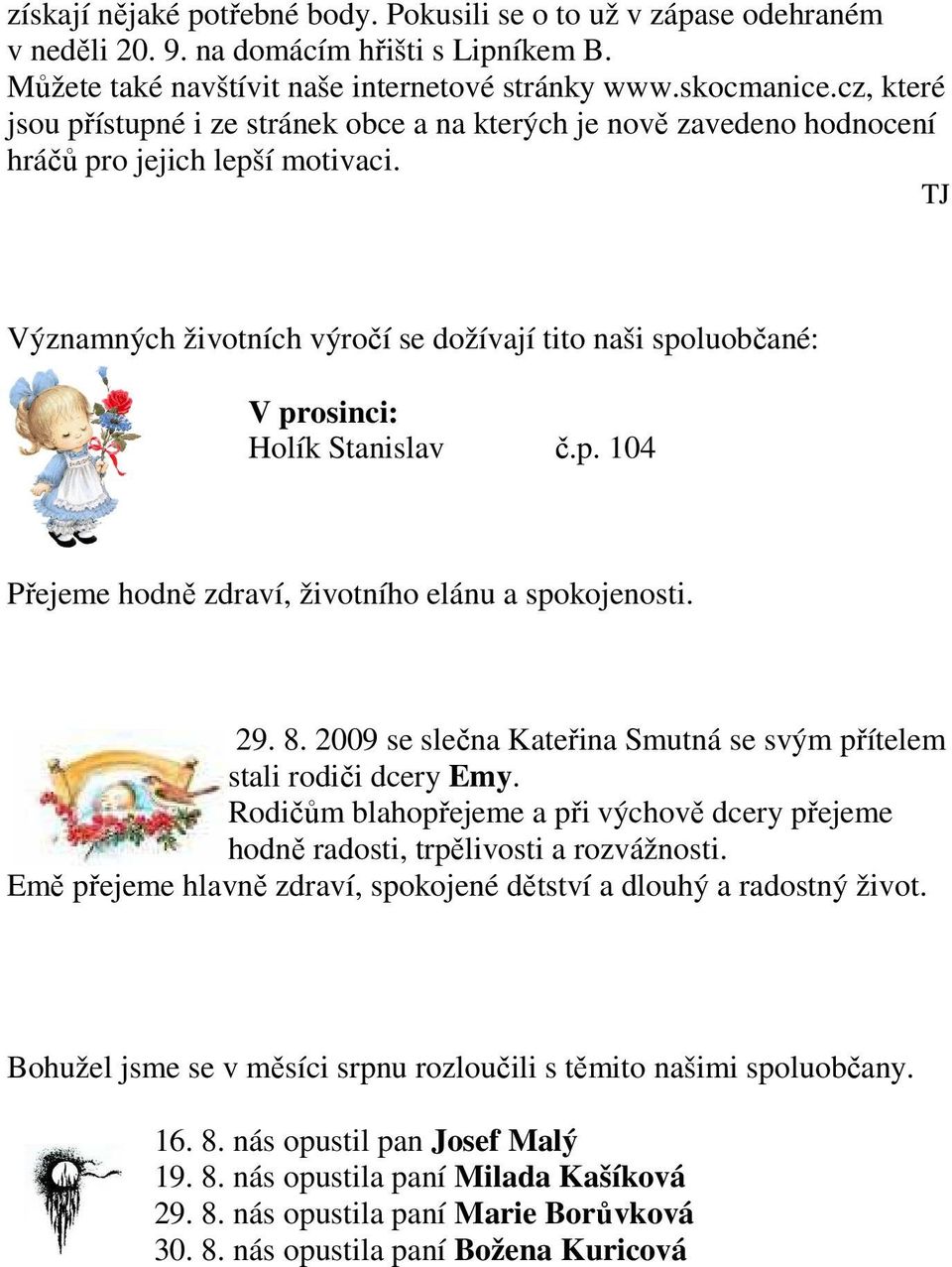 TJ Významných životních výročí se dožívají tito naši spoluobčané: V prosinci: Holík Stanislav č.p. 104 Přejeme hodně zdraví, životního elánu a spokojenosti. 29. 8.