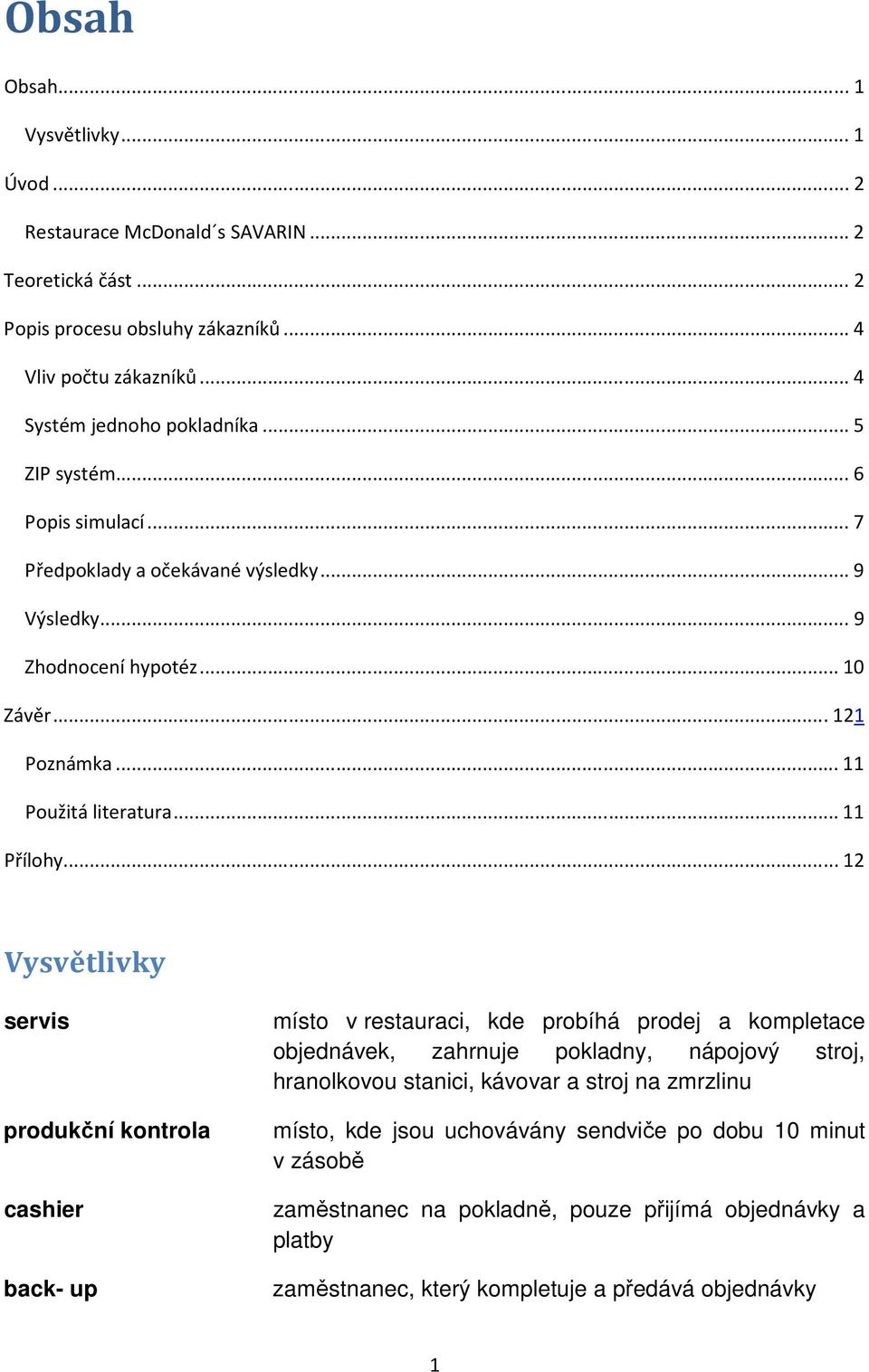 .. 12 Vysvětlivky servis produkční kontrola cashier back- up místo v restauraci, kde probíhá prodej a kompletace objednávek, zahrnuje pokladny, nápojový stroj, hranolkovou stanici,