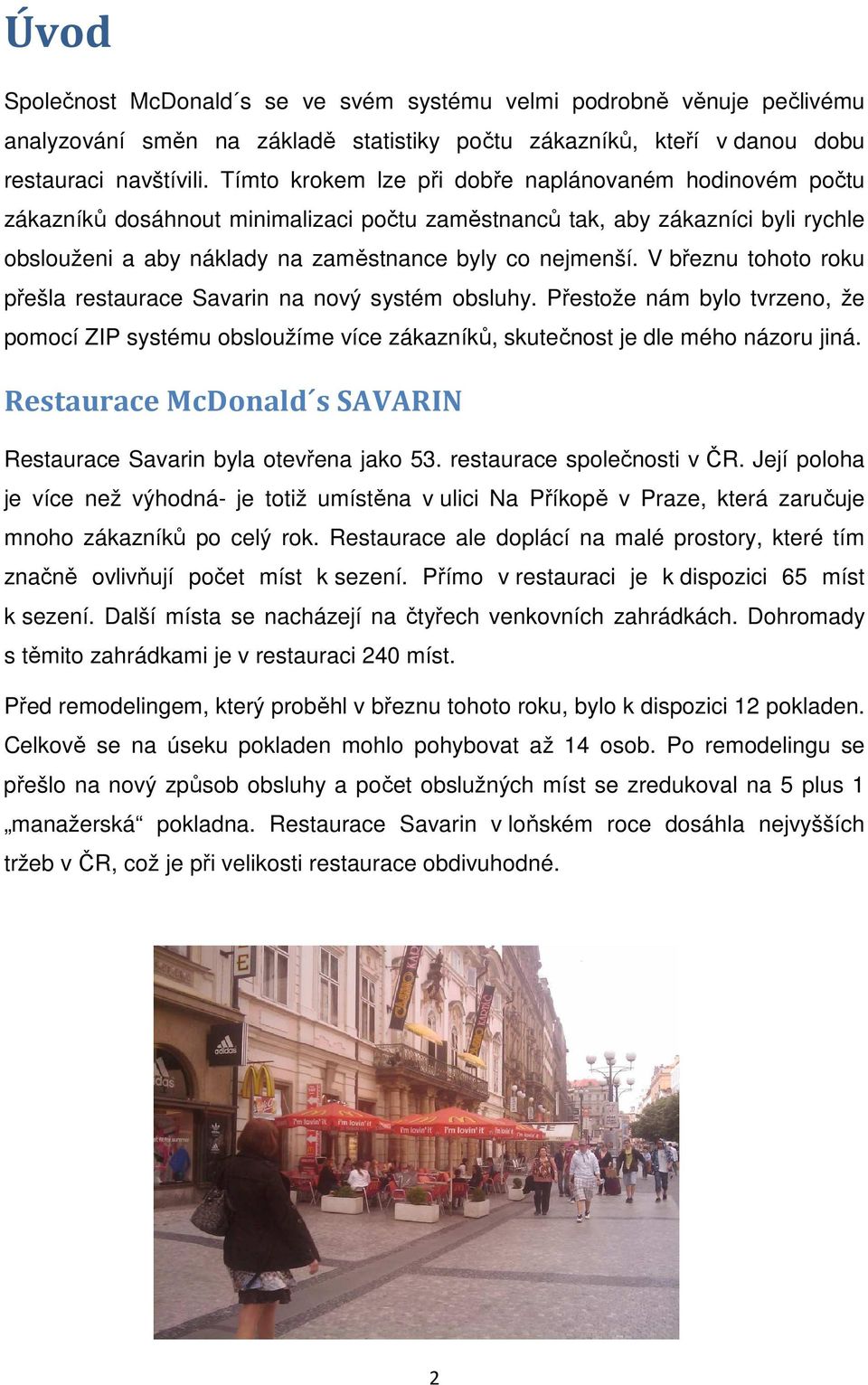 V březnu tohoto roku přešla restaurace Savarin na nový systém obsluhy. Přestože nám bylo tvrzeno, že pomocí ZIP systému obsloužíme více zákazníků, skutečnost je dle mého názoru jiná.