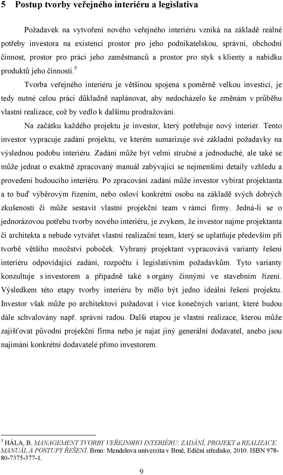 5 Tvorba veřejného interiéru je většinou spojena s poměrně velkou investicí, je tedy nutné celou práci důkladně naplánovat, aby nedocházelo ke změnám v průběhu vlastní realizace, což by vedlo k