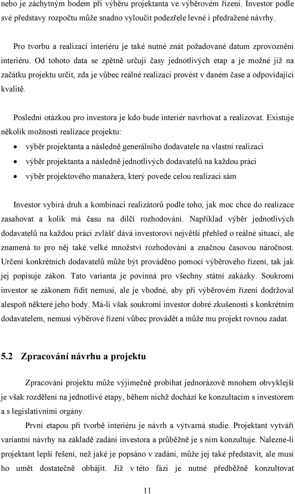 Od tohoto data se zpětně určují časy jednotlivých etap a je možné již na začátku projektu určit, zda je vůbec reálné realizaci provést v daném čase a odpovídající kvalitě.