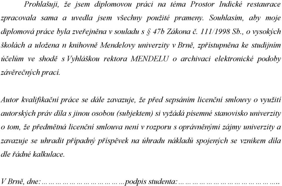 , o vysokých školách a uložena n knihovně Mendelovy univerzity v Brně, zpřístupněna ke studijním účelům ve shodě s Vyhláškou rektora MENDELU o archivaci elektronické podoby závěrečných prací.